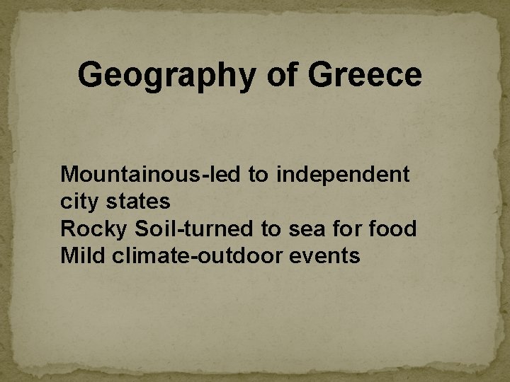 Geography of Greece Mountainous-led to independent city states Rocky Soil-turned to sea for food