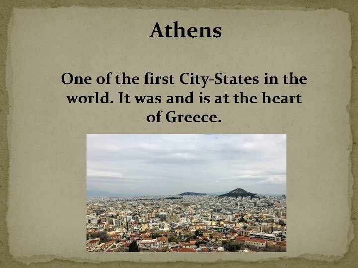 Athens One of the first City-States in the world. It was and is at