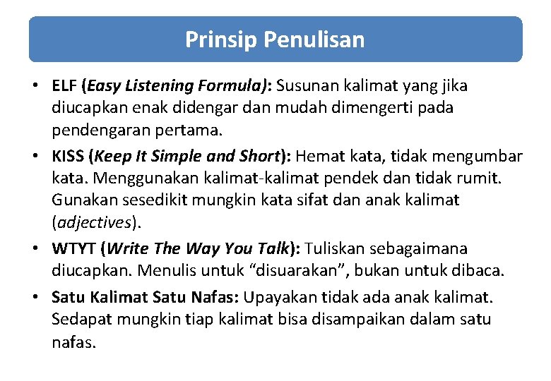 Prinsip Penulisan • ELF (Easy Listening Formula): Susunan kalimat yang jika diucapkan enak didengar