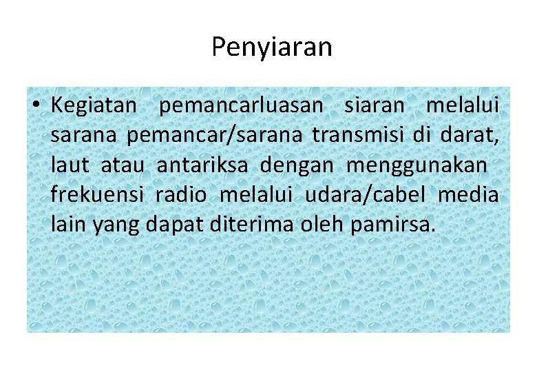 Penyiaran • Kegiatan pemancarluasan siaran melalui sarana pemancar/sarana transmisi di darat, laut atau antariksa