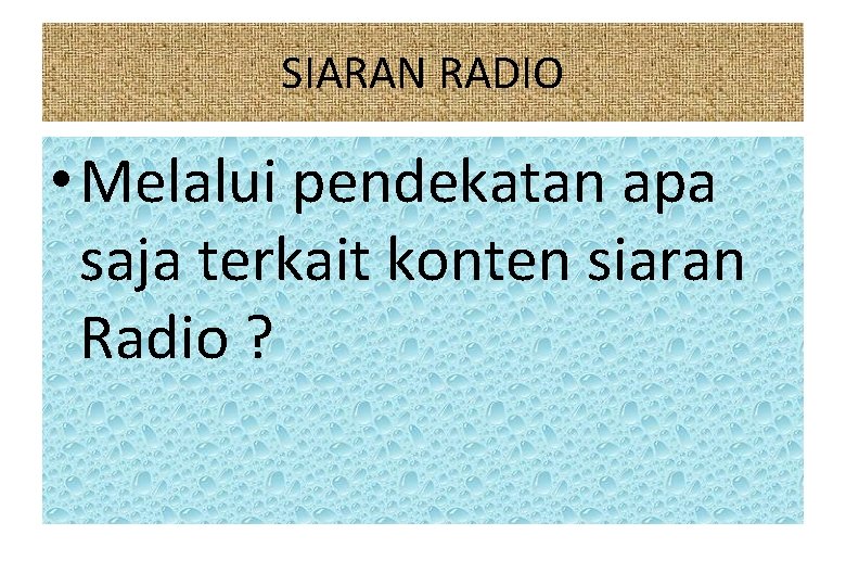 SIARAN RADIO • Melalui pendekatan apa saja terkait konten siaran Radio ? 