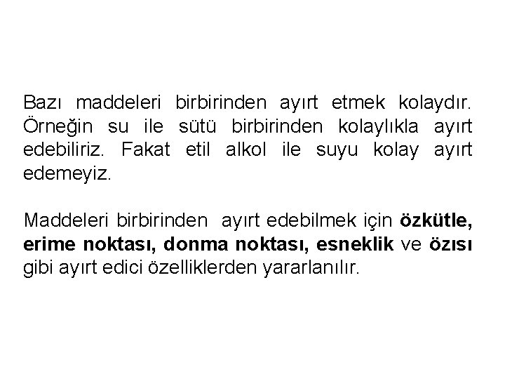 Bazı maddeleri birbirinden ayırt etmek kolaydır. Örneğin su ile sütü birbirinden kolaylıkla ayırt edebiliriz.