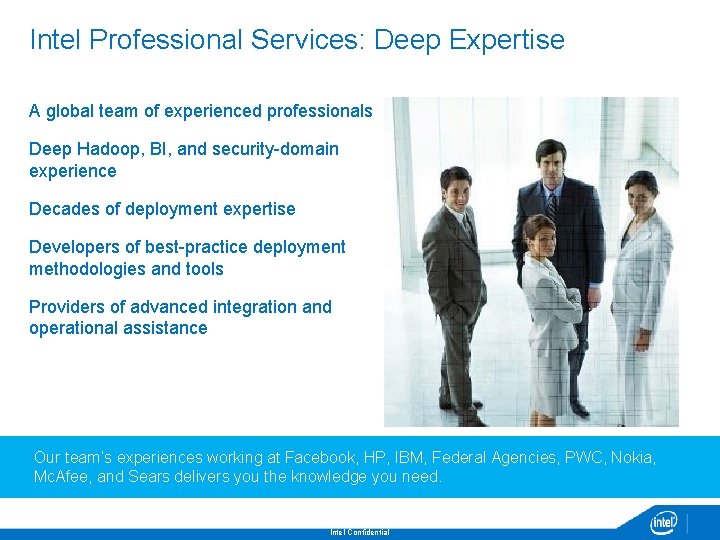 Intel Professional Services: Deep Expertise A global team of experienced professionals Deep Hadoop, BI,