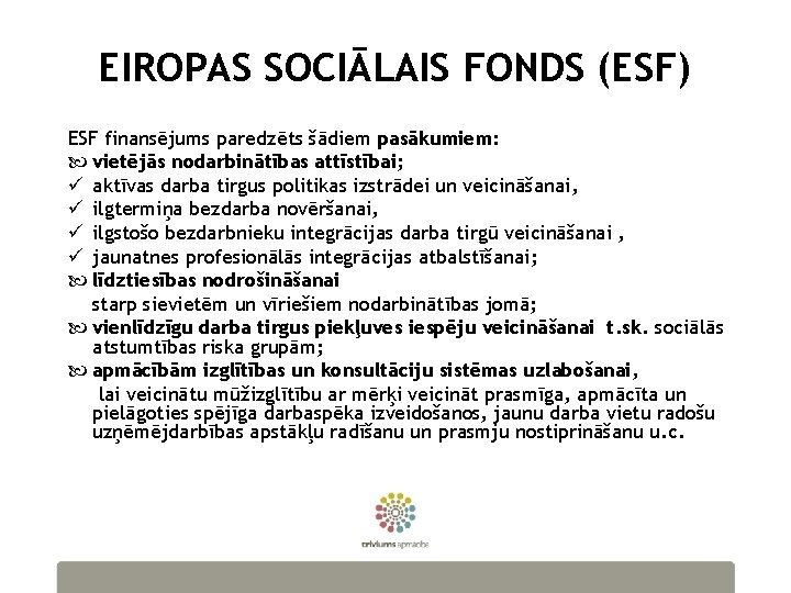 EIROPAS SOCIĀLAIS FONDS (ESF) ESF finansējums paredzēts šādiem pasākumiem: vietējās nodarbinātības attīstībai; ü aktīvas