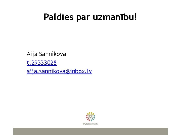 Paldies par uzmanību! Aija Sannikova t. 29333028 aija. sannikova@inbox. lv 58 