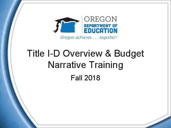 Title I-D Overview & Budget Narrative Training Fall 2018 