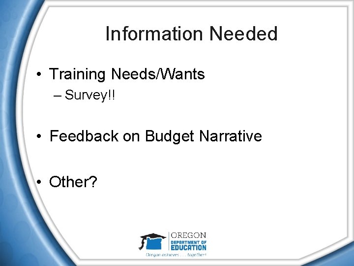 Information Needed • Training Needs/Wants – Survey!! • Feedback on Budget Narrative • Other?