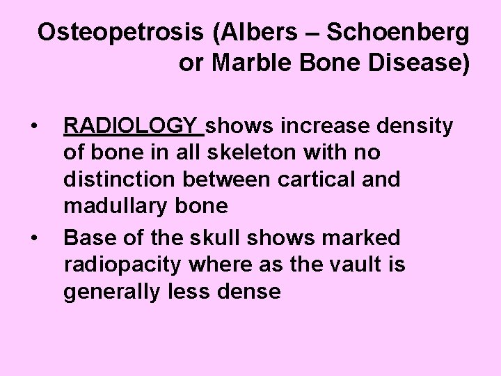 Osteopetrosis (Albers – Schoenberg or Marble Bone Disease) • • RADIOLOGY shows increase density