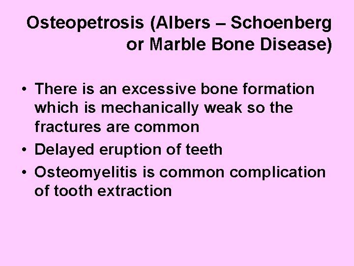 Osteopetrosis (Albers – Schoenberg or Marble Bone Disease) • There is an excessive bone