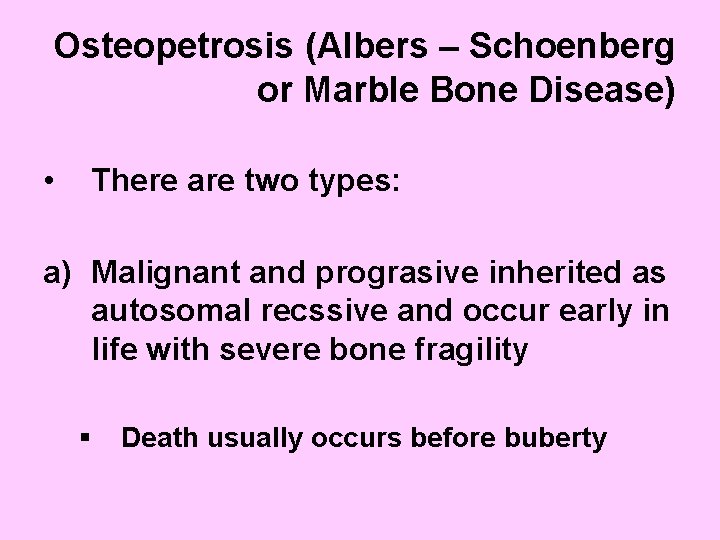 Osteopetrosis (Albers – Schoenberg or Marble Bone Disease) • There are two types: a)