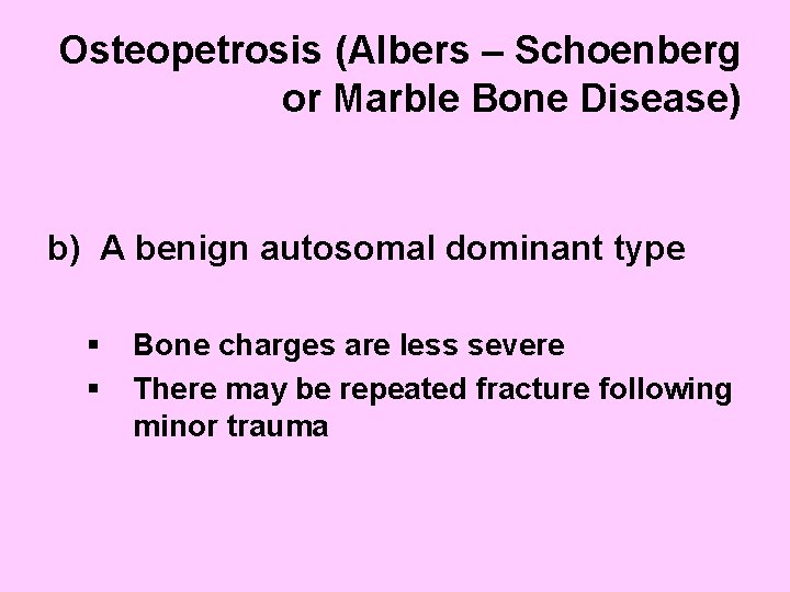 Osteopetrosis (Albers – Schoenberg or Marble Bone Disease) b) A benign autosomal dominant type