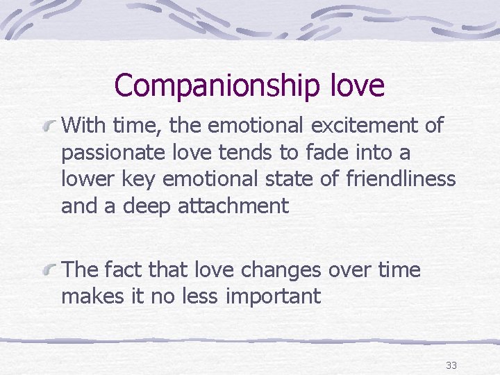 Companionship love With time, the emotional excitement of passionate love tends to fade into