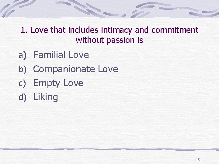 1. Love that includes intimacy and commitment without passion is a) Familial Love b)
