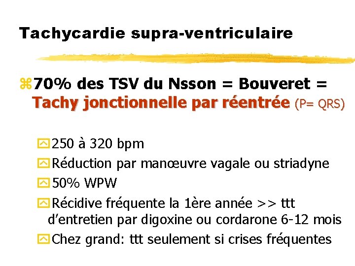 Tachycardie supra-ventriculaire z 70% des TSV du Nsson = Bouveret = Tachy jonctionnelle par