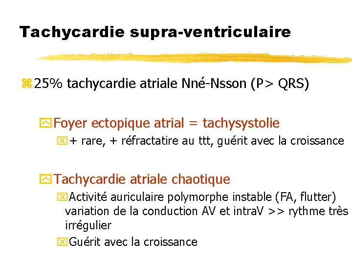 Tachycardie supra-ventriculaire z 25% tachycardie atriale Nné-Nsson (P> QRS) y. Foyer ectopique atrial =
