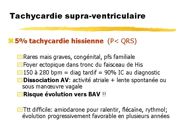 Tachycardie supra-ventriculaire z 5% tachycardie hissienne (P< QRS) y. Rares mais graves, congénital, pfs