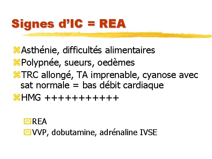 Signes d’IC = REA z. Asthénie, difficultés alimentaires z. Polypnée, sueurs, oedèmes z. TRC