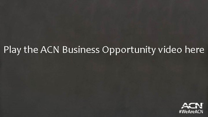 Play the ACN Business Opportunity video here 