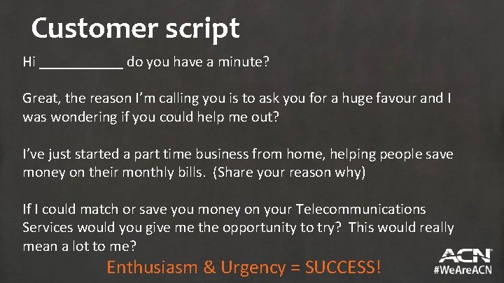 Customer script Hi ______ do you have a minute? Great, the reason I’m calling