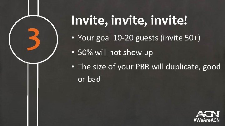 3 Invite, invite! • Your goal 10 -20 guests (invite 50+) • 50% will