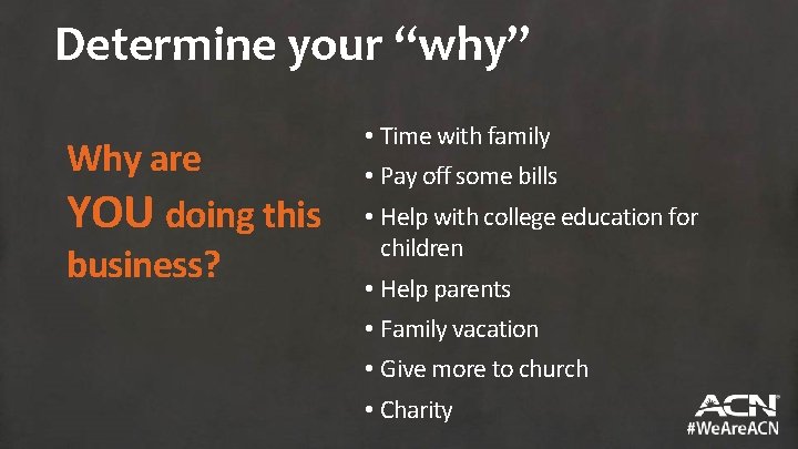 Determine your “why” Why are YOU doing this business? • Time with family •