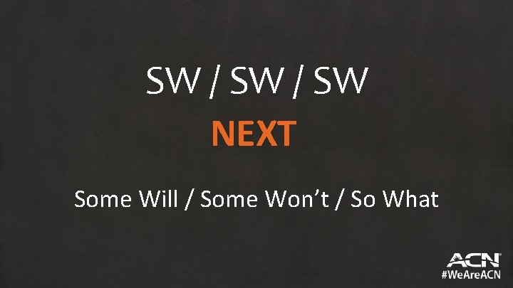 SW / SW NEXT Some Will / Some Won’t / So What 