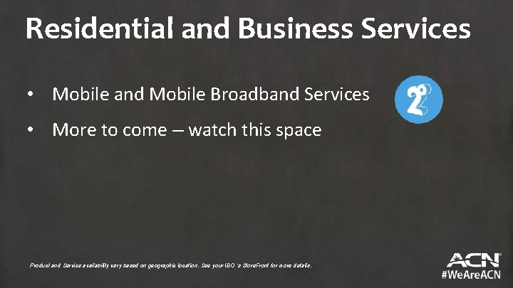 Residential and Business Services • Mobile and Mobile Broadband Services • More to come