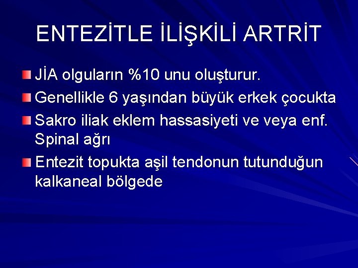 ENTEZİTLE İLİŞKİLİ ARTRİT JİA olguların %10 unu oluşturur. Genellikle 6 yaşından büyük erkek çocukta