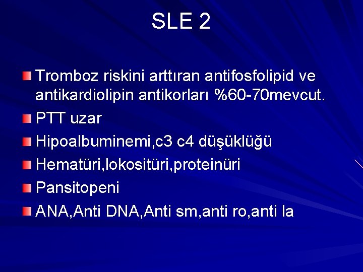 SLE 2 Tromboz riskini arttıran antifosfolipid ve antikardiolipin antikorları %60 -70 mevcut. PTT uzar