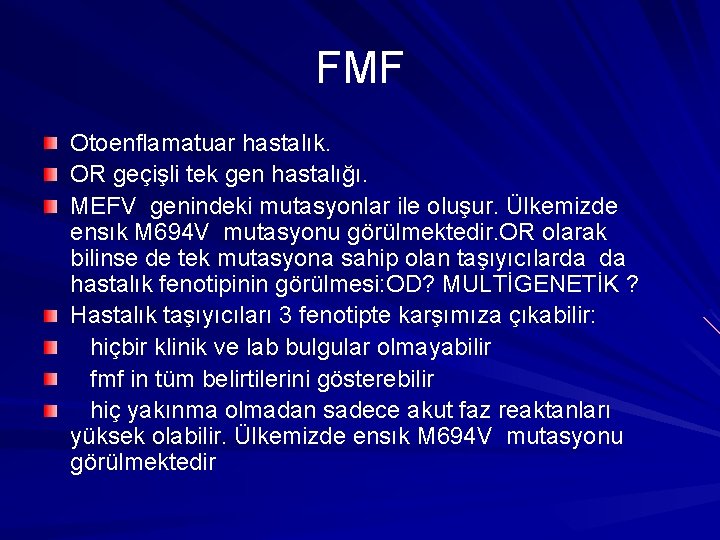 FMF Otoenflamatuar hastalık. OR geçişli tek gen hastalığı. MEFV genindeki mutasyonlar ile oluşur. Ülkemizde