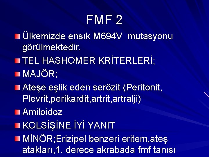 FMF 2 Ülkemizde ensık M 694 V mutasyonu görülmektedir. TEL HASHOMER KRİTERLERİ; MAJÖR; Ateşe