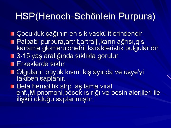 HSP(Henoch-Schönlein Purpura) Çocukluk çağının en sık vaskülitlerindendir. Palpabl purpura, artrit, artralji, karın ağrısı, gis