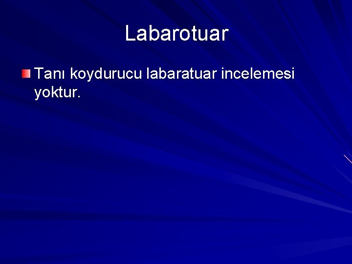 Labarotuar Tanı koydurucu labaratuar incelemesi yoktur. 