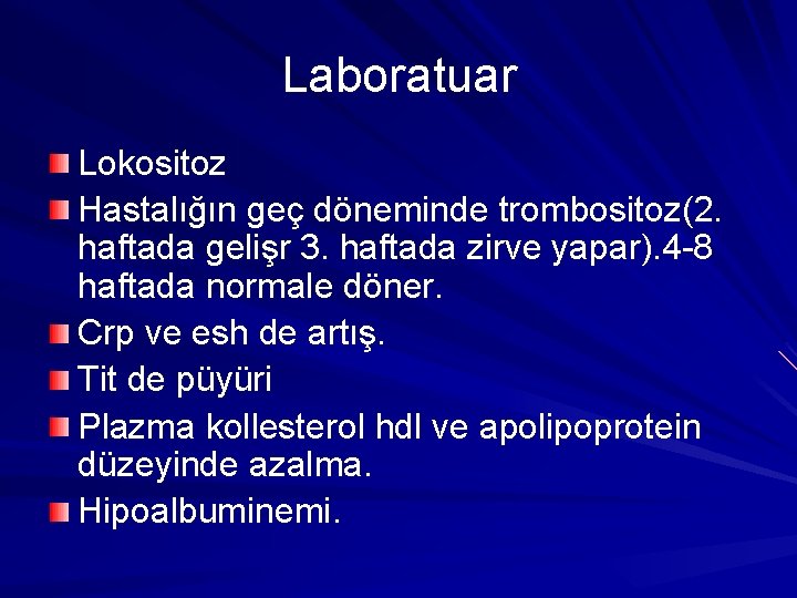 Laboratuar Lokositoz Hastalığın geç döneminde trombositoz(2. haftada gelişr 3. haftada zirve yapar). 4 -8