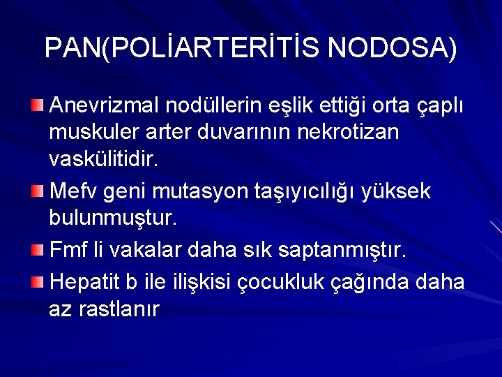 PAN(POLİARTERİTİS NODOSA) Anevrizmal nodüllerin eşlik ettiği orta çaplı muskuler arter duvarının nekrotizan vaskülitidir. Mefv