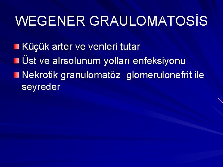 WEGENER GRAULOMATOSİS Küçük arter ve venleri tutar Üst ve alrsolunum yolları enfeksiyonu Nekrotik granulomatöz