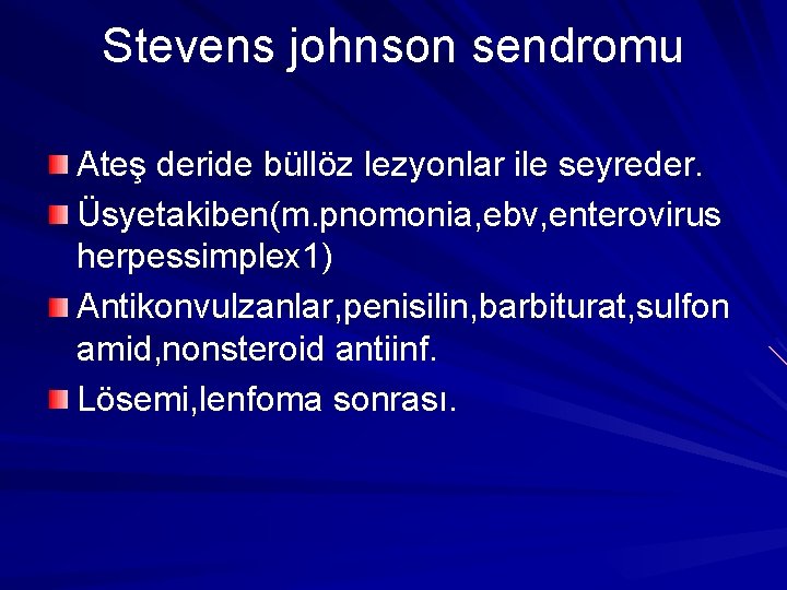 Stevens johnson sendromu Ateş deride büllöz lezyonlar ile seyreder. Üsyetakiben(m. pnomonia, ebv, enterovirus herpessimplex