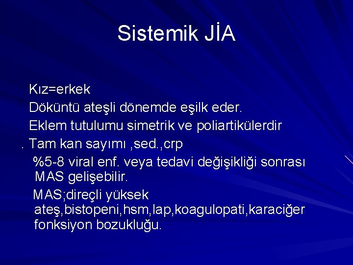 Sistemik JİA Kız=erkek Döküntü ateşli dönemde eşilk eder. Eklem tutulumu simetrik ve poliartikülerdir. Tam