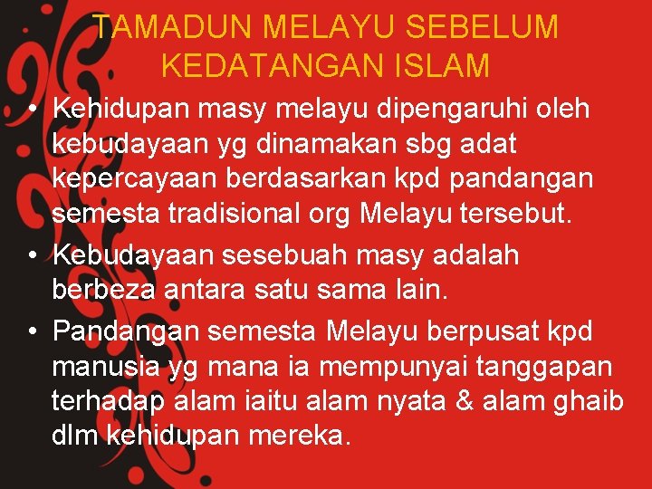 TAMADUN MELAYU SEBELUM KEDATANGAN ISLAM • Kehidupan masy melayu dipengaruhi oleh kebudayaan yg dinamakan