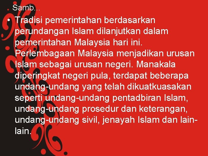 Samb… • Tradisi pemerintahan berdasarkan perundangan Islam dilanjutkan dalam pemerintahan Malaysia hari ini. Perlembagaan