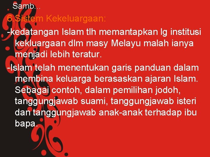Samb… 6. Sistem Kekeluargaan: -kedatangan Islam tlh memantapkan lg institusi kekluargaan dlm masy Melayu