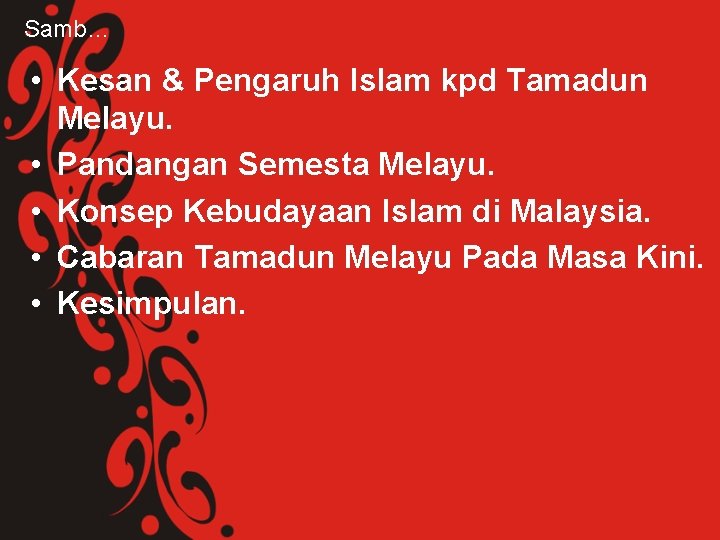 Samb… • Kesan & Pengaruh Islam kpd Tamadun Melayu. • Pandangan Semesta Melayu. •