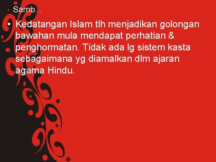 Samb… • Kedatangan Islam tlh menjadikan golongan bawahan mula mendapat perhatian & penghormatan. Tidak