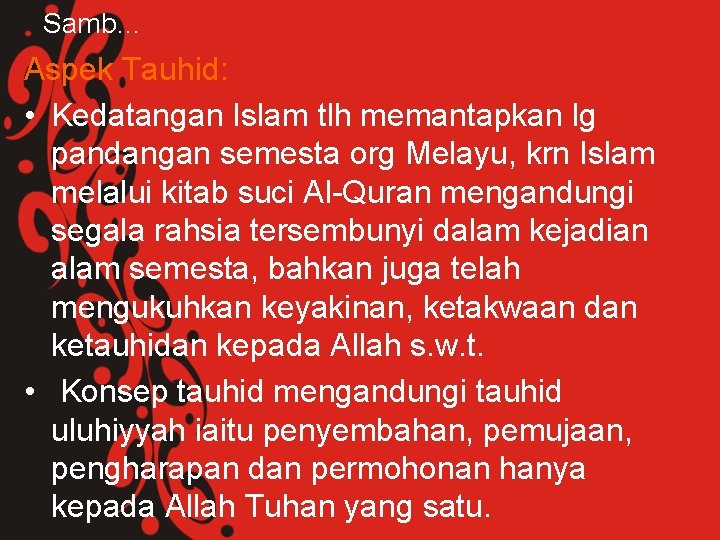 Samb… Aspek Tauhid: • Kedatangan Islam tlh memantapkan lg pandangan semesta org Melayu, krn