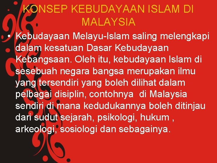 KONSEP KEBUDAYAAN ISLAM DI MALAYSIA • Kebudayaan Melayu-Islam saling melengkapi dalam kesatuan Dasar Kebudayaan