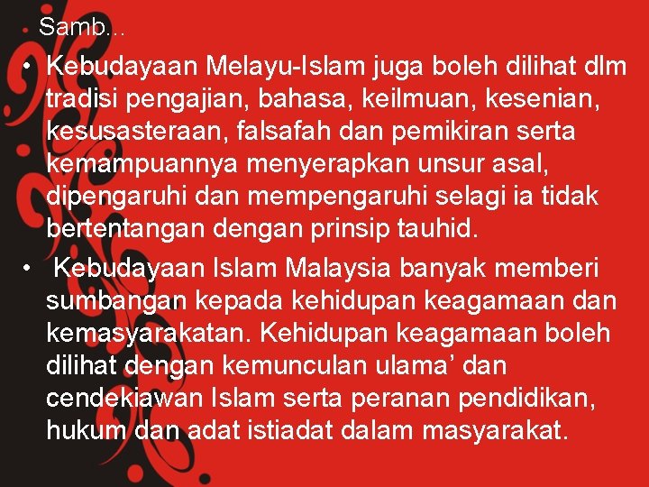 Samb… • Kebudayaan Melayu-Islam juga boleh dilihat dlm tradisi pengajian, bahasa, keilmuan, kesenian, kesusasteraan,