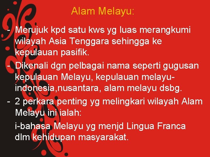 Alam Melayu: - Merujuk kpd satu kws yg luas merangkumi wilayah Asia Tenggara sehingga