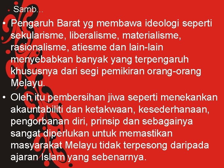 Samb… • Pengaruh Barat yg membawa ideologi seperti sekularisme, liberalisme, materialisme, rasionalisme, atiesme dan