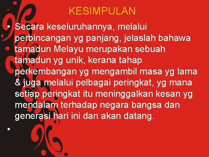 KESIMPULAN • Secara keseluruhannya, melalui perbincangan yg panjang, jelaslah bahawa tamadun Melayu merupakan sebuah