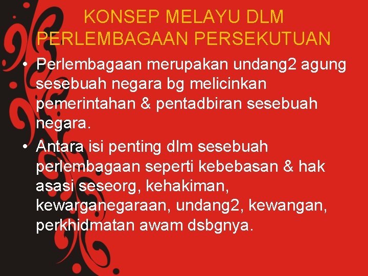 KONSEP MELAYU DLM PERLEMBAGAAN PERSEKUTUAN • Perlembagaan merupakan undang 2 agung sesebuah negara bg